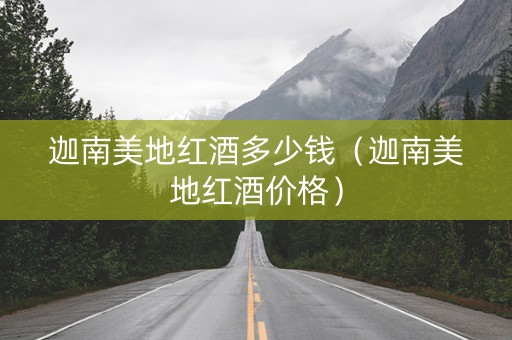 迦南美地红酒多少钱（迦南美地红酒价格）