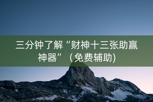 三分钟了解“财神十三张助赢神器”（免费辅助)