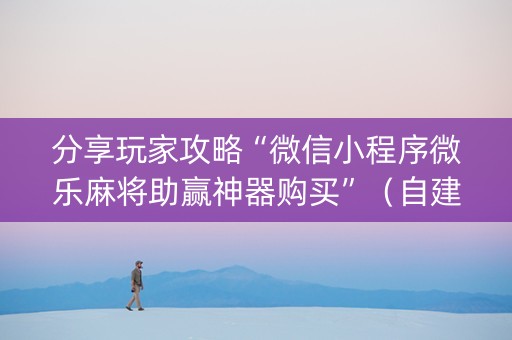 分享玩家攻略“微信小程序微乐麻将助赢神器购买”（自建房胜负规律)