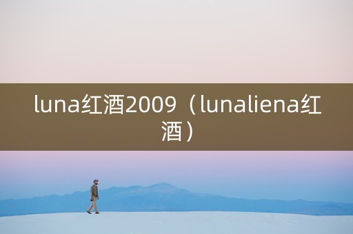 luna红酒2009（lunaliena红酒）