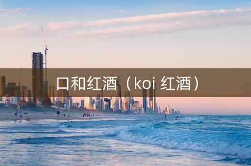 口和红酒（koi 红酒）