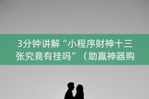 3分钟讲解“小程序财神十三张究竟有挂吗”（助赢神器购买)