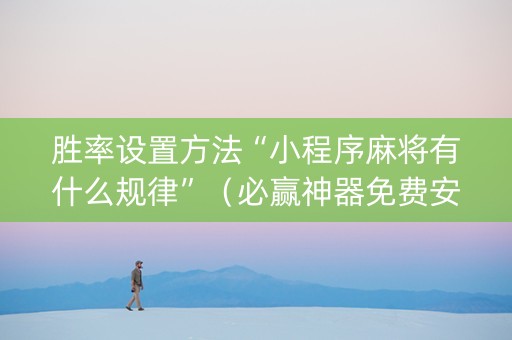 胜率设置方法“小程序麻将有什么规律”（必赢神器免费安装)