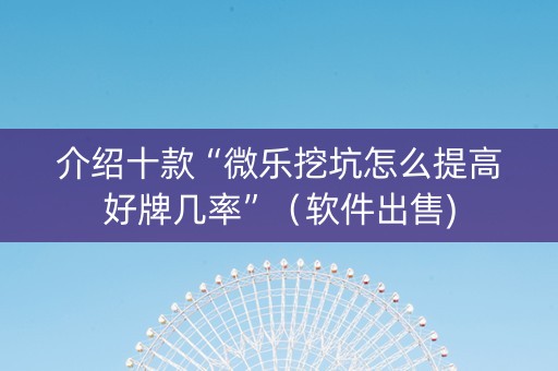 介绍十款“微乐挖坑怎么提高好牌几率”（软件出售)