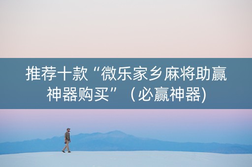 推荐十款“微乐家乡麻将助赢神器购买”（必赢神器)
