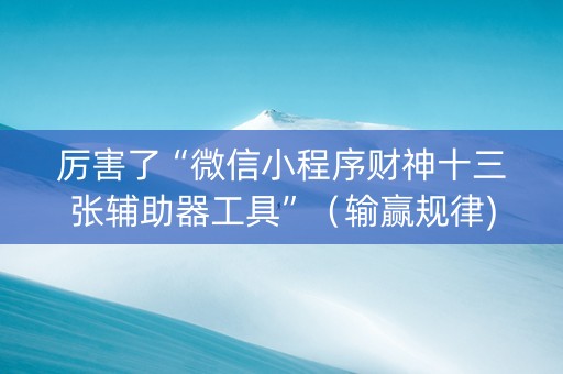 厉害了“微信小程序财神十三张辅助器工具”（输赢规律)