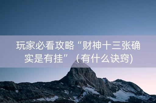 玩家必看攻略“财神十三张确实是有挂”（有什么诀窍)