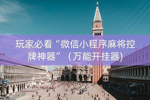 玩家必看“微信小程序麻将控牌神器”（万能开挂器)