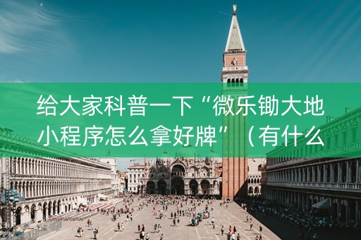 给大家科普一下“微乐锄大地小程序怎么拿好牌”（有什么诀窍)