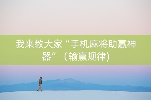 我来教大家“手机麻将助赢神器”（输赢规律)