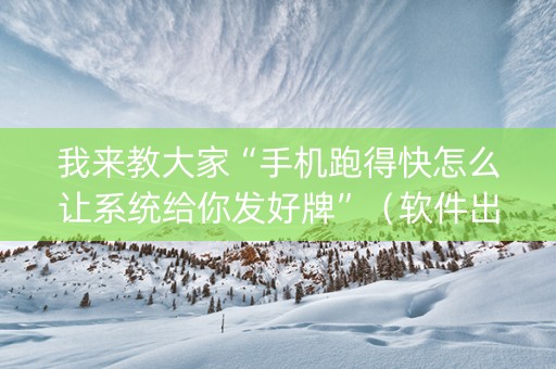 我来教大家“手机跑得快怎么让系统给你发好牌”（软件出售)