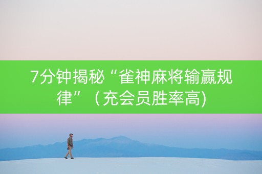 7分钟揭秘“雀神麻将输赢规律”（充会员胜率高)