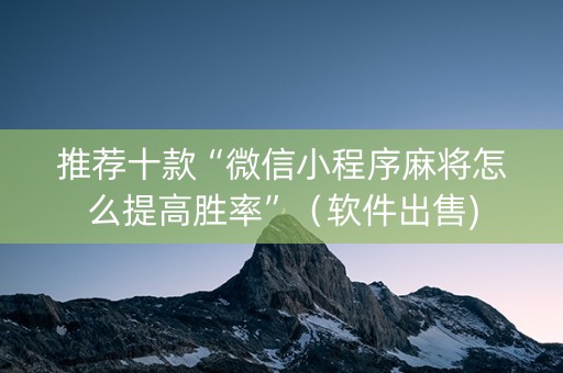 推荐十款“微信小程序麻将怎么提高胜率”（软件出售)