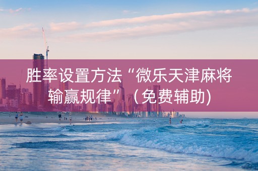 胜率设置方法“微乐天津麻将输赢规律”（免费辅助)