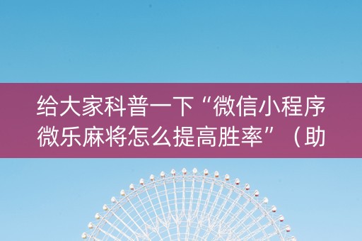 给大家科普一下“微信小程序微乐麻将怎么提高胜率”（助赢神器购买)