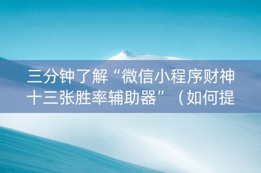 三分钟了解“微信小程序财神十三张胜率辅助器”（如何提高胜率)