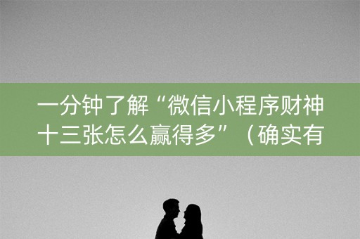 一分钟了解“微信小程序财神十三张怎么赢得多”（确实有插件吗)
