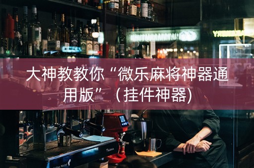 大神教教你“微乐麻将神器通用版”（挂件神器)