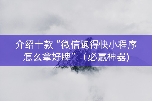 介绍十款“微信跑得快小程序怎么拿好牌”（必赢神器)