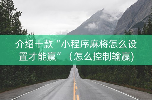 介绍十款“小程序麻将怎么设置才能赢”（怎么控制输赢)
