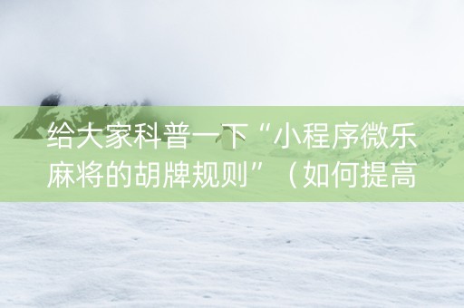 给大家科普一下“小程序微乐麻将的胡牌规则”（如何提高胜率)