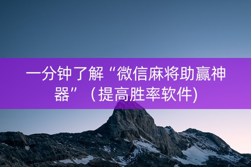 一分钟了解“微信麻将助赢神器”（提高胜率软件)