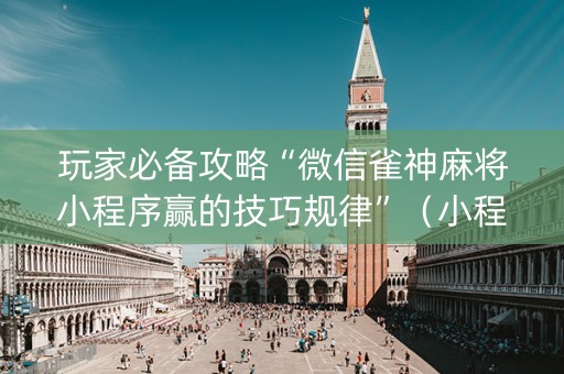 玩家必备攻略“微信雀神麻将小程序赢的技巧规律”（小程序控牌器)