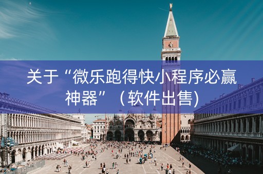 关于“微乐跑得快小程序必赢神器”（软件出售)