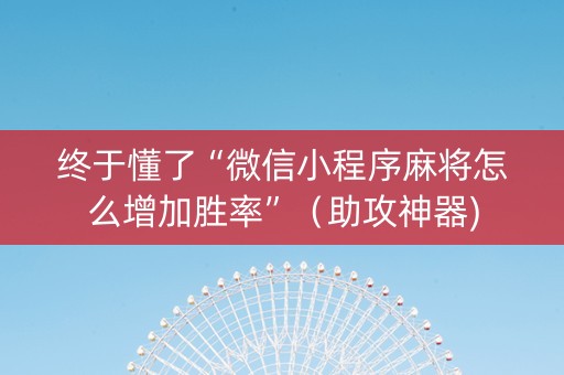 终于懂了“微信小程序麻将怎么增加胜率”（助攻神器)