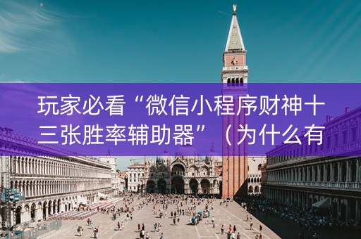 玩家必看“微信小程序财神十三张胜率辅助器”（为什么有人一直赢)