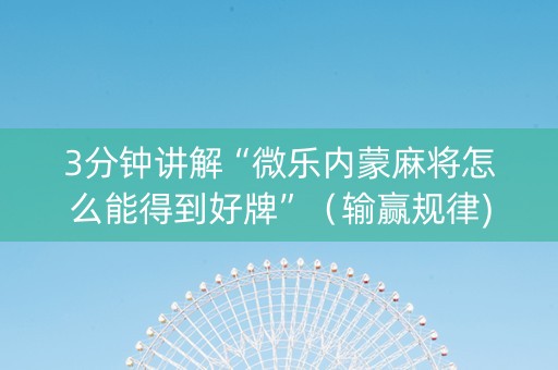 3分钟讲解“微乐内蒙麻将怎么能得到好牌”（输赢规律)