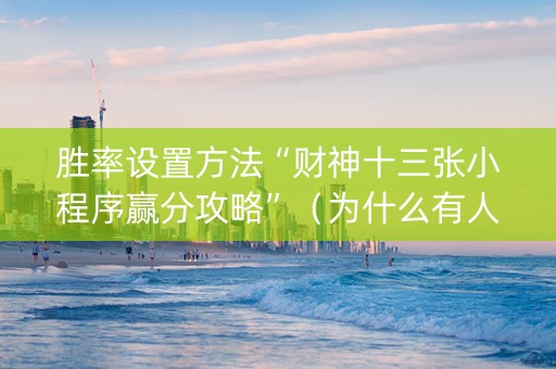 胜率设置方法“财神十三张小程序赢分攻略”（为什么有人一直赢)