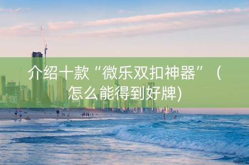 介绍十款“微乐双扣神器”（怎么能得到好牌)
