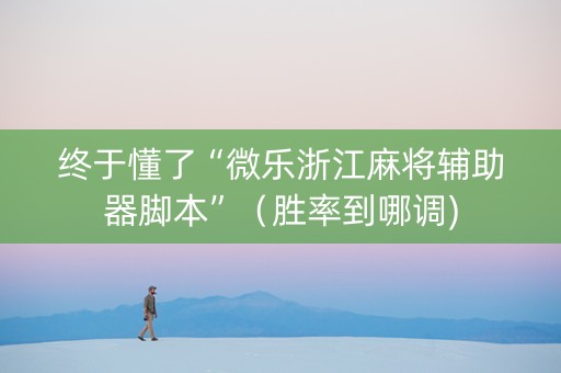 终于懂了“微乐浙江麻将辅助器脚本”（胜率到哪调)
