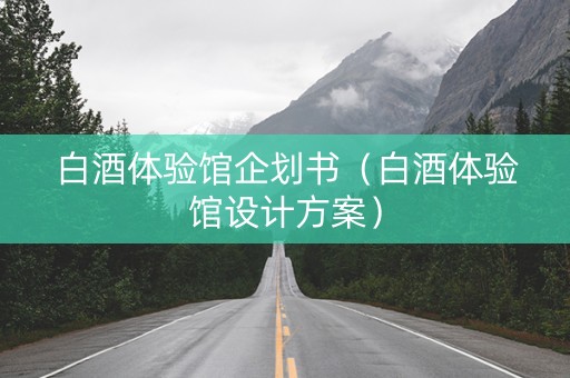 白酒体验馆企划书（白酒体验馆设计方案）
