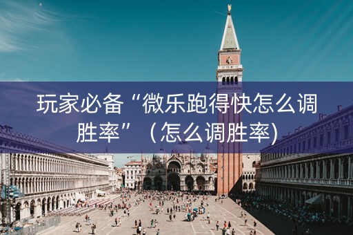 玩家必备“微乐跑得快怎么调胜率”（怎么调胜率)