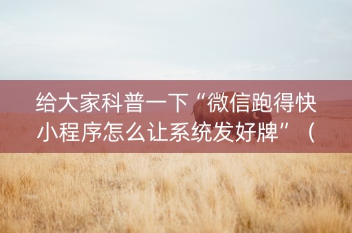 给大家科普一下“微信跑得快小程序怎么让系统发好牌”（充会员胜率高)