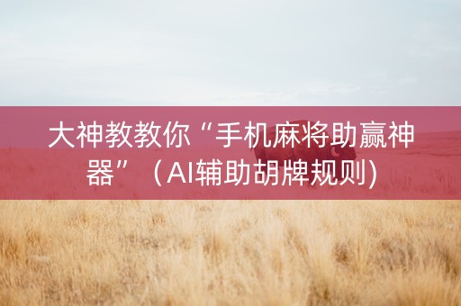 大神教教你“手机麻将助赢神器”（AI辅助胡牌规则)