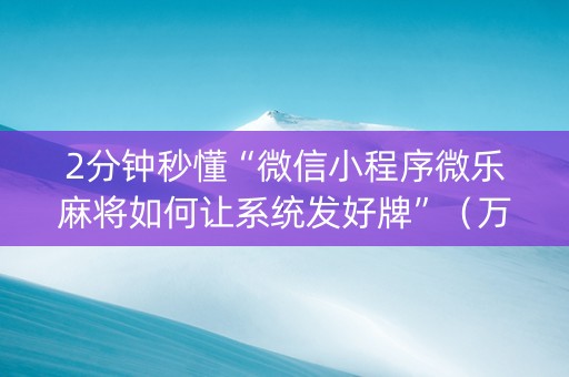 2分钟秒懂“微信小程序微乐麻将如何让系统发好牌”（万能开挂器)