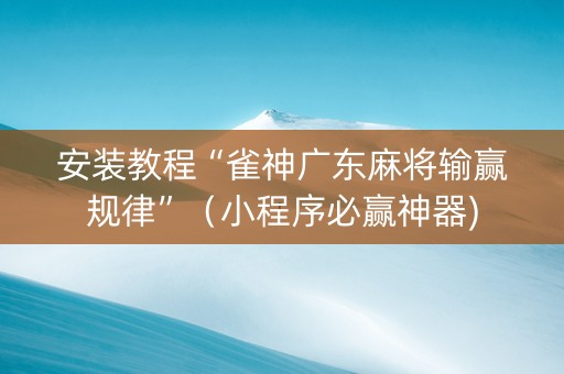 安装教程“雀神广东麻将输赢规律”（小程序必赢神器)