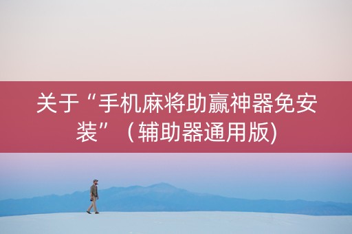 关于“手机麻将助赢神器免安装”（辅助器通用版)