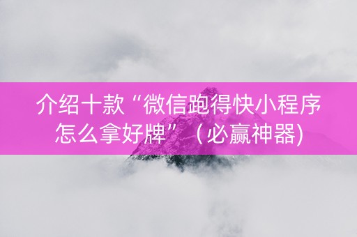 介绍十款“微信跑得快小程序怎么拿好牌”（必赢神器)