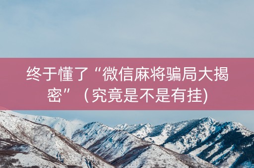 终于懂了“微信麻将骗局大揭密”（究竟是不是有挂)