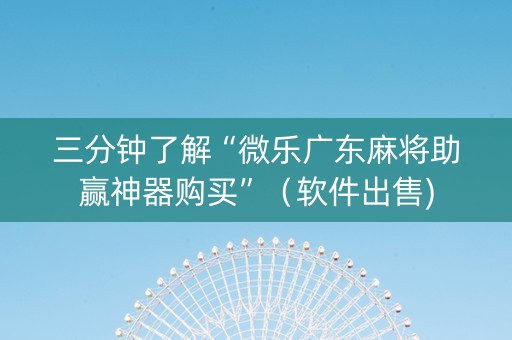 三分钟了解“微乐广东麻将助赢神器购买”（软件出售)