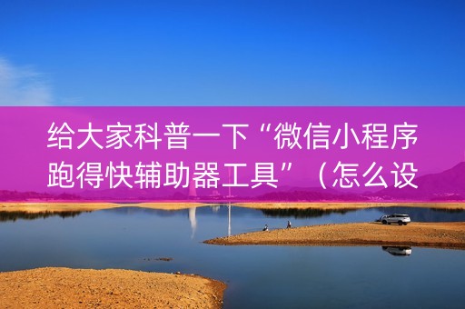 给大家科普一下“微信小程序跑得快辅助器工具”（怎么设置才能赢)