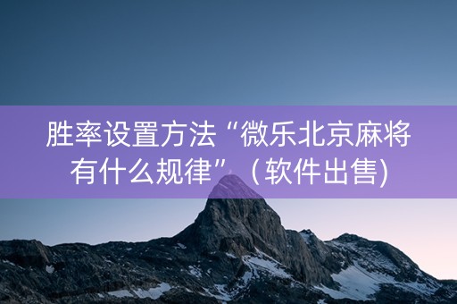胜率设置方法“微乐北京麻将有什么规律”（软件出售)