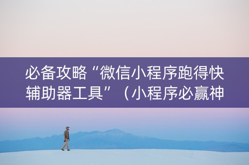 必备攻略“微信小程序跑得快辅助器工具”（小程序必赢神器)