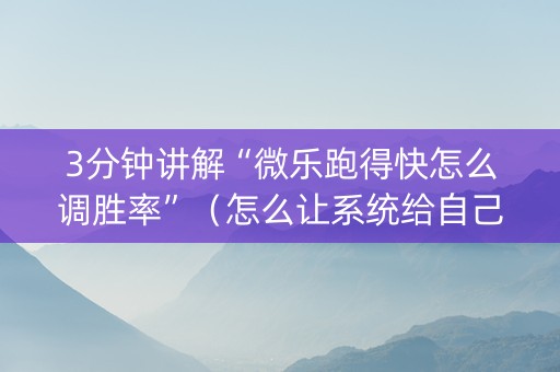 3分钟讲解“微乐跑得快怎么调胜率”（怎么让系统给自己好牌)