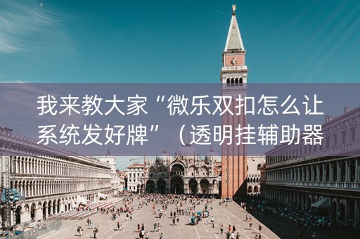 我来教大家“微乐双扣怎么让系统发好牌”（透明挂辅助器)