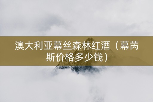 澳大利亚幕丝森林红酒（幕苪斯价格多少钱）